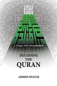 Decoding The QURAN (A Unique Sufi Interpretation)