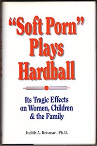 Soft Porn Plays Hardball: Its Tragic Effects on Women, Children and the Family