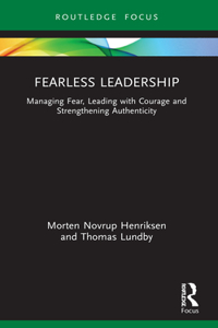 Fearless Leadership: Managing Fear, Leading with Courage and Strengthening Authenticity