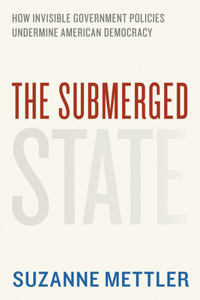 Submerged State: How Invisible Government Policies Undermine American Democracy