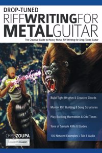 Drop-Tuned Riff Writing for Metal Guitar: The Creative Guide to Heavy Metal Riff Writing for Drop Tuned Guitar