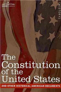 Constitution of the United States and Other Historical American Documents: Including the Declaration of Independence, the Articles of Confederatio