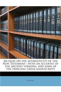 An Essay on the Authenticity of the New Testament: With an Account of the Ancient Versions, and Some of the Principal Greek Manuscripts