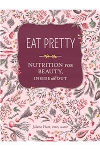 Eat Pretty: Nutrition for Beauty, Inside and Out