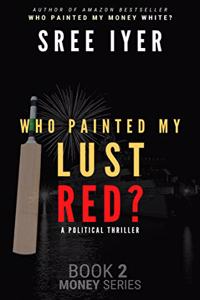 Who painted my lust red? When Bollywood meets Cricket meets Politicians. (Money Trilogy Book 2) (English)