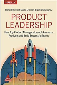 Product Leadership: How Top Product Managers Launch Awesome Products and Build Successful Teams