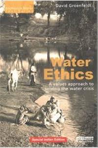 Water Ethics: A Values Approach To Solving The Water Crisis