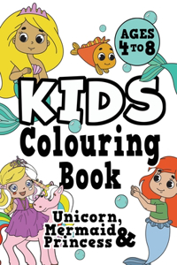 Kids Colouring Book: UNICORN, PRINCESS & MERMAID Ages 4-8. Fun, easy, pretty, cool colouring activity workbook for boys & girls aged 4-6, 3-8, 3-5, 6-8