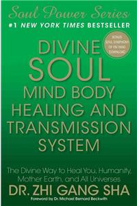 Divine Soul Mind Body Healing and Transmission System: The Divine Way to Heal You, Humanity, Mother Earth, and All Universes