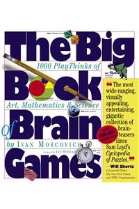 Big Book of Brain Games: 1,000 Playthinks of Art, Mathematics & Science