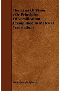 Laws of Verse: Or Principles of Versification Exemplified in Metrical Translations: Or Principles Of Versification Exemplified In Metrical Translations