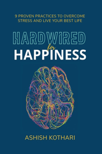 Hardwired for Happiness: 9 Proven Practices to Overcome Stress and Live Your Best Life