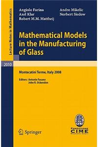 Mathematical Models in the Manufacturing of Glass: C.I.M.E. Summer School, Montecatini Terme, Italy 2008