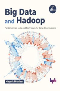 Big Data and Hadoop: Fundamentals, Tools, and Techniques for Data-Driven Success