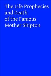 Life Prophecies and Death of the Famous Mother Shipton