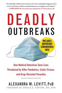 Deadly Outbreaks: How Medical Detectives Save Lives Threatened by Killer Pandemics, Exotic Viruses, and Drug-Resistant Parasites