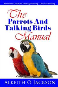 Parrots And Talking Birds Manual: Pet Owner's Guide To Keeping, Feeding, Care And Training