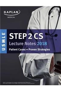 USMLE Step 2 CS Lecture Notes 2018: Patient Cases + Proven Strategies