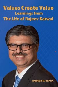 Values Create Value Learnings from The Life of Rajeev Karwal