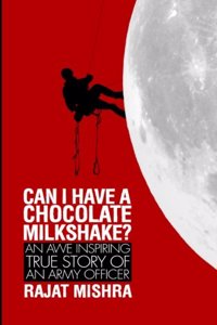 Can I have a Chocolate Milkshake: An Awe Inspiring True Story of an Army Officer