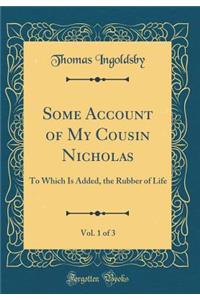 Some Account of My Cousin Nicholas, Vol. 1 of 3: To Which Is Added, the Rubber of Life (Classic Reprint)