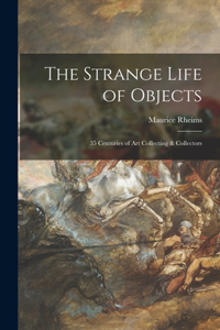 Strange Life of Objects; 35 Centuries of Art Collecting & Collectors