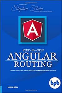 Step-by-Step Angular Routing: Learn To Create client-side and Single Page Apps with Routing and Navigation