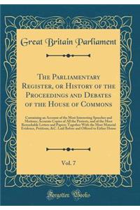 The Parliamentary Register, or History of the Proceedings and Debates of the House of Commons, Vol. 7: Containing an Account of the Most Interesting Speeches and Motions; Accurate Copies of All the Protests, and of the Most Remarkable Letters and P: Containing an Account of the Most Interesting Speeches and Motions; Accurate Copies of All the Protests, and of the Most Remarkable Letters and Pape