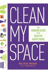 Clean My Space: The Secret to Cleaning Better, Faster - and Loving your Home Every Day