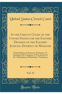 In the Circuit Court of the United States for the Eastern Division of the Eastern Judicial District of Missouri, Vol. 15: United States of America, Petitioner, V. Standard Oil Company of New Jersey Et Al., Defendants; Defendants' Testimony