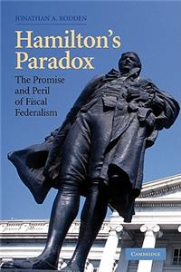 Hamilton's Paradox: The Promise and Peril of Fiscal Federalism