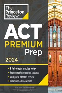 Princeton Review ACT Premium Prep, 2024: 8 Practice Tests + Content Review + Strategies