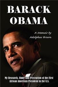 Barack Obama: My Research, Study and Perception of the First African American President in the U.s.