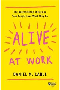 Alive at Work: The Neuroscience of Helping Your People Love What They Do