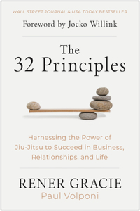 32 Principles: Harnessing the Power of Jiu-Jitsu to Succeed in Business, Relationships, and Life