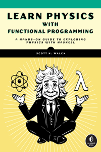 Learn Physics with Functional Programming: A Hands-On Guide to Exploring Physics with Haskell