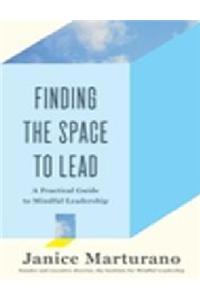 Finding The Space To Lead: A Practical Guide to Mindful Leadership