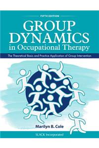 Group Dynamics in Occupational Therapy: The Theoretical Basis and Practice Application of Group Intervention