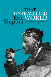 That Untravelled World: The autobiography of a pioneering mountaineer and explorer