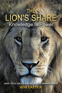 Lion's Share - Knowledge Is Power: High Tech Sales and Business Management