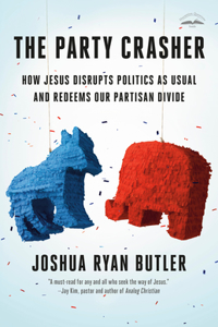 Party Crasher: How Jesus Disrupts Politics as Usual and Redeems Our Partisan Divide