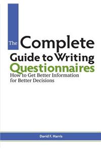 The Complete Guide to Writing Questionnaires: How to Get Better Information for Better Decisions