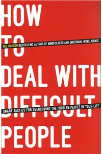 How to Deal with Difficult People: Smart Tactics for Overcoming the Problem People in Your Life