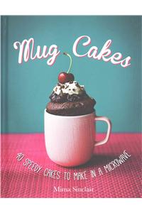 Mug Cakes: 40 speedy cakes to make in a microwave