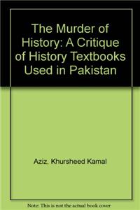 The Murder of History: A Critique of History Textbooks Used in Pakistan