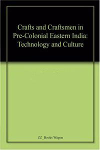 Crafts And Craftsmen In Pre-Colonial Eastern India: Technology And Culture