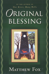 Original Blessing: A Primer in Creation Spirituality Presented in Four Paths, Twenty-Six Themes, and Two Questions