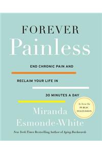 Forever Painless: End Chronic Pain and Reclaim Your Life in 30 Minutes a Day