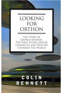 Looking for Orthon: The Story of George Adamski, the First Flying Saucer Contactee, and How He Changed the World