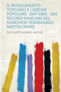 Il Rivolgimento Toscano E L'Azione Popolare, 1847-1860: Dai Ricordi Familiari del Marchese Ferdinando Bartolommei